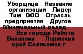 Уборщица › Название организации ­ Лидер Тим, ООО › Отрасль предприятия ­ Другое › Минимальный оклад ­ 18 000 - Все города Работа » Вакансии   . Пермский край,Соликамск г.